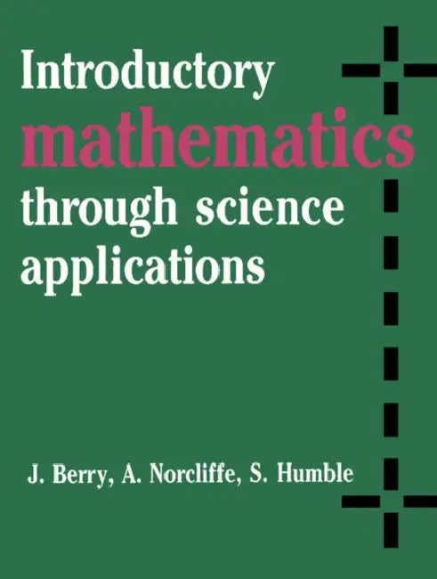 Introductory Mathematics Through Science Applications by J. S. Berry, A. Norcliffe, S. Humble