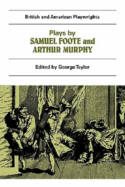 Plays by Samuel Foote and Arthur Murphy: The Minor, the Nabob, the Citizen, Three Weeks After Marriage, Know Your Own Mind by Samuel Foote, George Taylor, Martin Banham