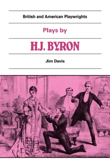 Plays by H. J. Byron: The Babes in the Wood, the Lancashire Lass, Our Boys, the Gaiety Gulliver by Henry James Byron, Jim Davis, Martin Banham