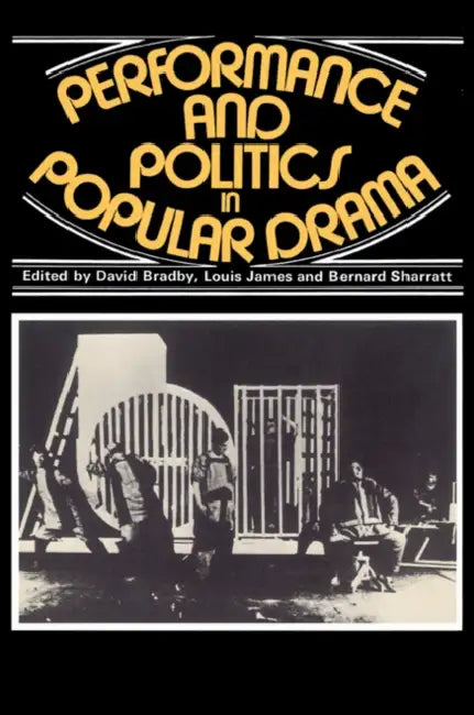 Performance and Politics in Popular Drama: Aspects of Popular Entertainment in Theatre, Film and Television, 1800 1976 by David Bradby, Louis James, Bernard Sheratt