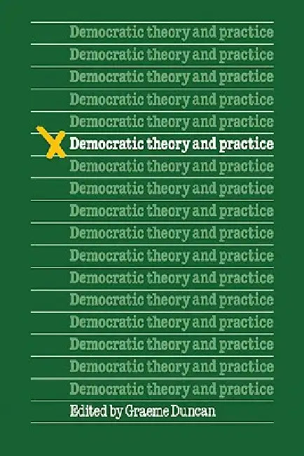 Democratic Theory and Practice by Duncan, Graeme Duncan