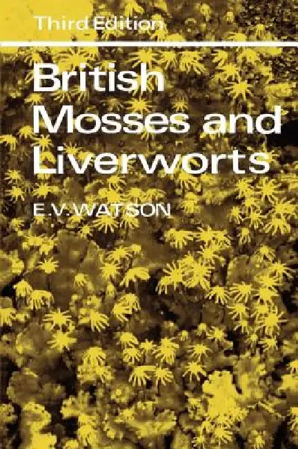 British Mosses and Liverworts: An Introductory Work, with Full Descriptions and Figures of Over 200 Species, and Keys for the Identification of All Ex by E. V. Watson