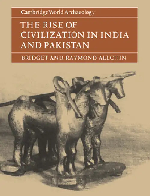 The Rise of Civilization in India and Pakistan by Bridget Allchin, Frank Raymond Allchin, Briget Allchin
