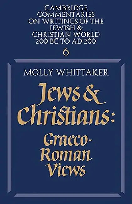 Jews and Christians: Volume 6: Graeco-Roman Views by Molly Whittaker