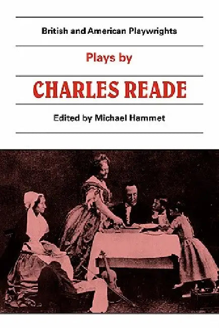 Plays by Charles Reade: Masks and Faces, the Courier of Lyons, It Is Never Too Late to Mend by Charles Reade, Michael Hammet, Martin Banham