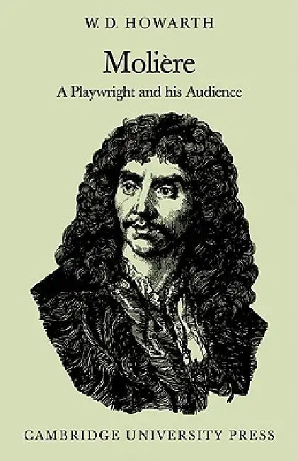 Moli Re: A Playwright and His Audience by W. D. Howarth, Howarth