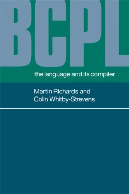 Bcpl: The Language and Its Compiler by M. Richards, C. Whitby-Strevens, Martin Richards