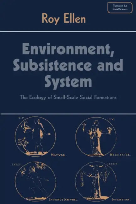 Environment, Subsistence and System: The Ecology of Small-Scale Social Formations by R. F. Ellen, Roy Ellen, Jack Goody