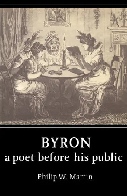 Byron: A Poet Before His Public by Philip W. Martin, Martin Philip W.