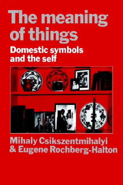 The Meaning of Things: Domestic Symbols and the Self by Mihaly Csikszentmihalyi, Eugene Rochberg-Halton, Eugene Halton