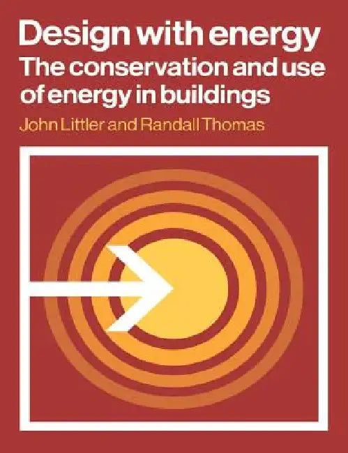 Design with Energy: The Conservation and Use of Energy in Buildings by John Littler, Randall Thomas, Leslie Martin
