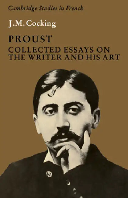 Proust: Collected Essays on the Writer and His Art by J. M. Cocking, Michael Sheringham