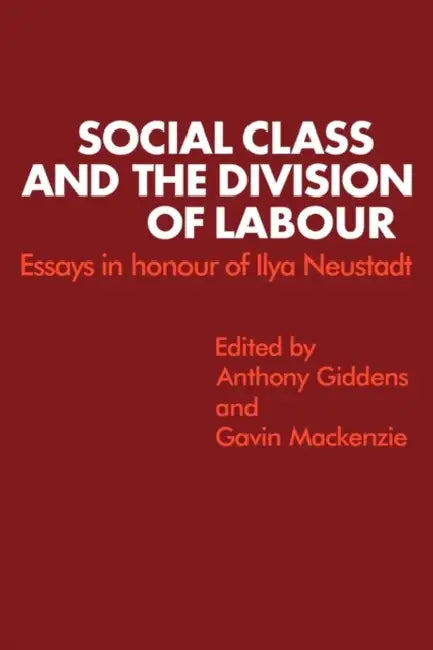 Social Class and the Division of Labour: Essays in Honour of Ilya Neustadt by Giddens, Anthony Giddens, Gavin MacKenzie