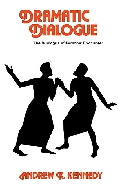 Dramatic Dialogue: The Duologue of Personal Encounter by Andrew K. Kennedy