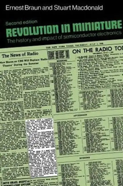 Revolution in Miniature: The History and Impact of Semiconductor Electronics by Ernest Braun, Stuart MacDonald, Stuart MacDonald