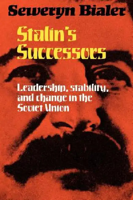 Stalin's Successors: Leadership, Stability, and Change in the Soviet Union by Seweryn Bialer