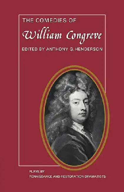 The Comedies of William Congreve: The Old Batchelour, Love for Love, the Double Dealer, the Way of the World by William Congreve, Anthony G. Henderson