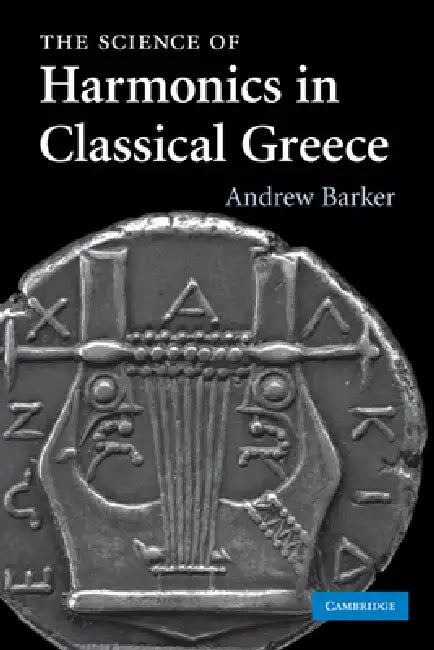 The Science of Harmonics in Classical Greece by Andrew Barker