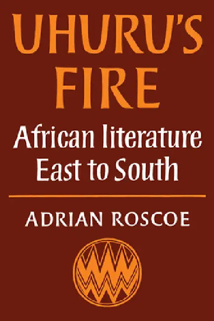 Uhuru's Fire: African Literature East to South by Adrian A. Roscoe