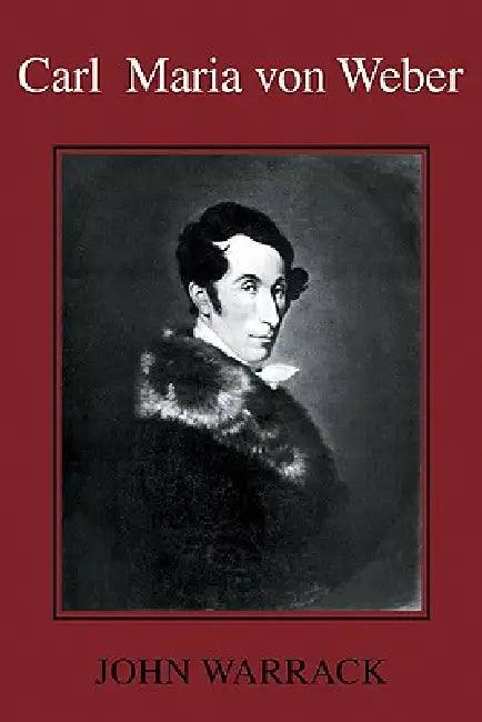 Carl Maria Von Weber by John Warrack