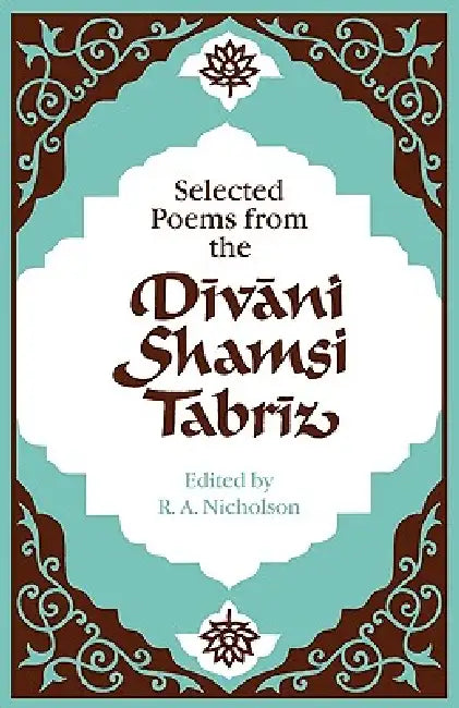 Selected Poems from the D V Ni Shamsi Tabr Z by Maulana Jalal Al-Din Rumi, Nicholson, Reynold Alleyne Nicholson