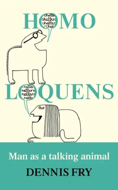 Homo Loquens: Man as a Talking Animal by Dennis Butler Fry, Fry