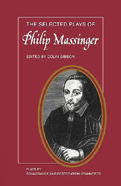 The Selected Plays of Philip Massinger: The Duke of Milan, the Roman Actor, a New Way to Pay Old Debts, the City Madam by Philip Massinger, Colin Gibson, Colin Gibson