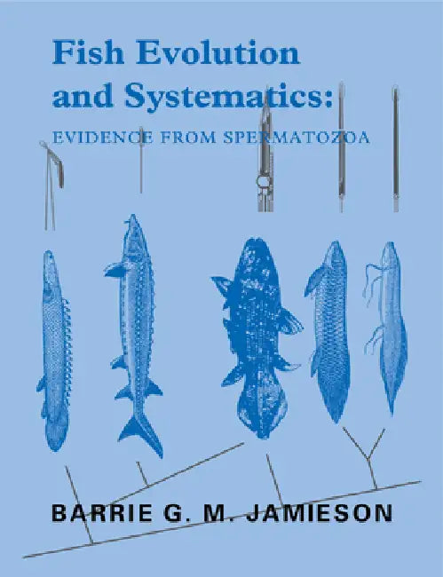 Fish Evolution and Systematics: Evidence from Spermatozoa: With a Survey of Lophophorate, Echinoderm and Protochordate Sperm and an Account of Gamete by Barrie G. M. Jamieson, Joseph S. Nelson, L. K. Leung
