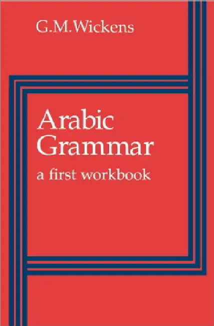 Arabic Grammar: A First Workbook by G. M. Wickens