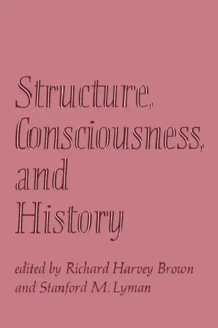 Structure, Consciousness and History by Richard Harvey Brown, Robert Hanbury Brown, S. M. Lyman