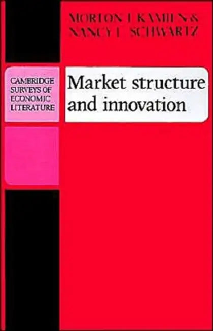 Market Structure and Innovation by Morton I. Kamien, Nancy L. Schwartz