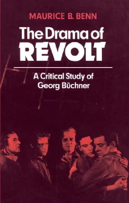 The Drama of Revolt: A Critical Study of Georg B Chner by M. B. Benn, Maurice B. Benn