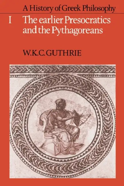 A History of Greek Philosophy: Volume 1, the Earlier Presocratics and the Pythagoreans by William K. Guthrie, W. K. C. Guthrie, Guthrie W. K. C.