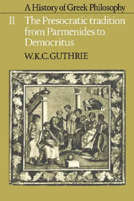 A History of Greek Philosophy: Volume 2, the Presocratic Tradition from Parmenides to Democritus by W. K. C. Guthrie, William K. Guthrie, Guthrie W. K. C.