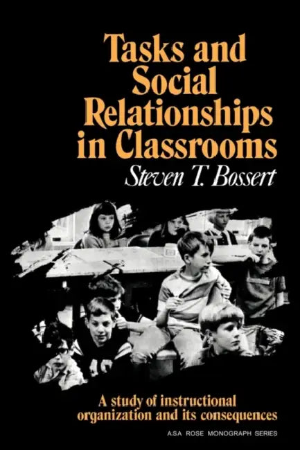 Tasks and Social Relationships in Classrooms: A Study of Instructional Organisation and Its Consequences by Bossert, Steven T. Bossert, Ernest Q. Campbell