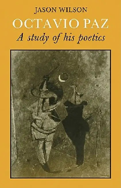 Octavio Paz: A Study of His Poetics by Jason Wilson, Wilson Jason