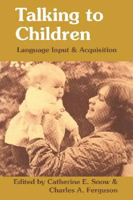 Talking to Children: Language Input and Acquisition by Catherine E. Snow, C. Ferguson, Catherine E. Snow