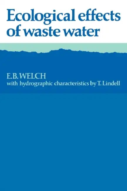 Ecological Effects of Waste Water by E. B. Welch, T. Lindell