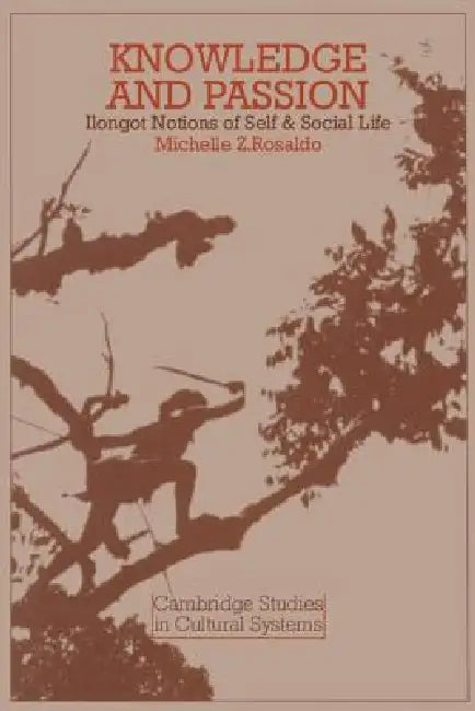 Knowledge and Passion: Ilongot Notions of Self and Social Life by Michelle Zimbalist Rosaldo