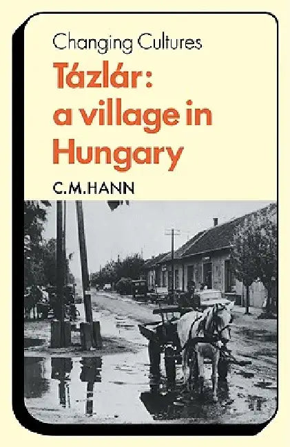 Tazlar: A Village in Hungary by C. M. Hann, Hann