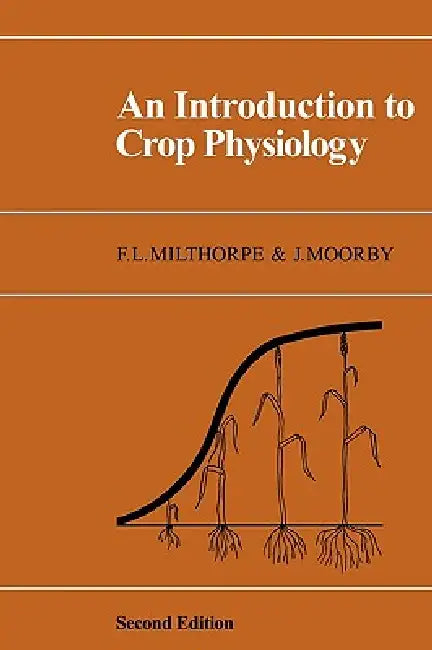 An Introduction to Crop Physiology by F. L. Milthorpe, J. Moorby
