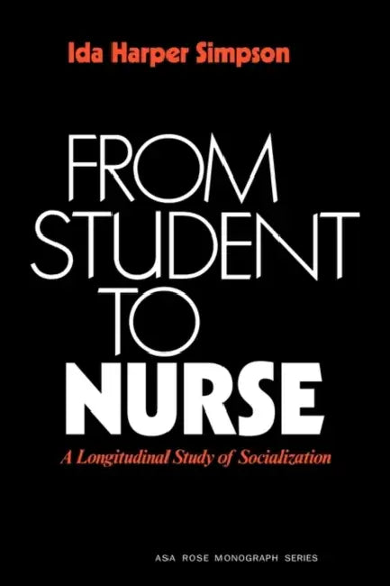 From Student to Nurse: A Longitudinal Study of Socialization by Ida Harper Simpson, Greg Simpson, Simpson