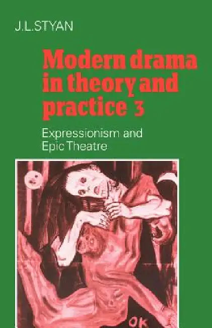 Modern Drama in Theory and Practice: Volume 3, Expressionism and Epic Theatre by J. L. Styan