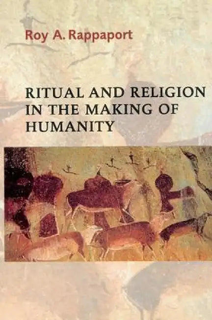 Ritual and Religion in the Making of Humanity by Roy A. Rappaport