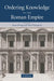 Ordering Knowledge in the Roman Empire by Jason Nig Jason K. Nig, Tim Whitmarsh, Jason Konig