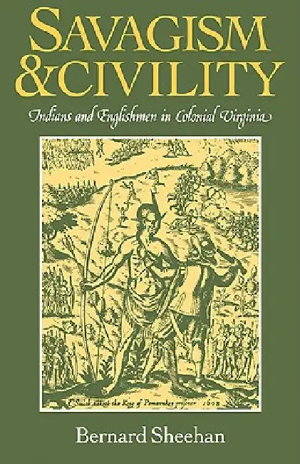 Savagism and Civility: Indians and Englishmen in Colonial Virginia by Bernard W. Sheenan, Bernard Sheehan
