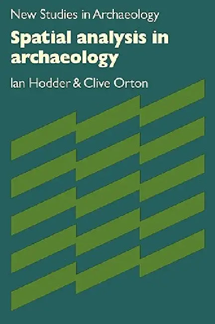Spatial Analysis in Archaeology by Ian Hodder, Clive Orton, Colin Renfrew