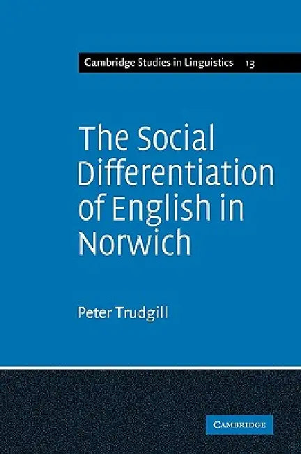 The Social Differentiation of English in Norwich by Peter Trudgill, Stephen Ed Trudgill