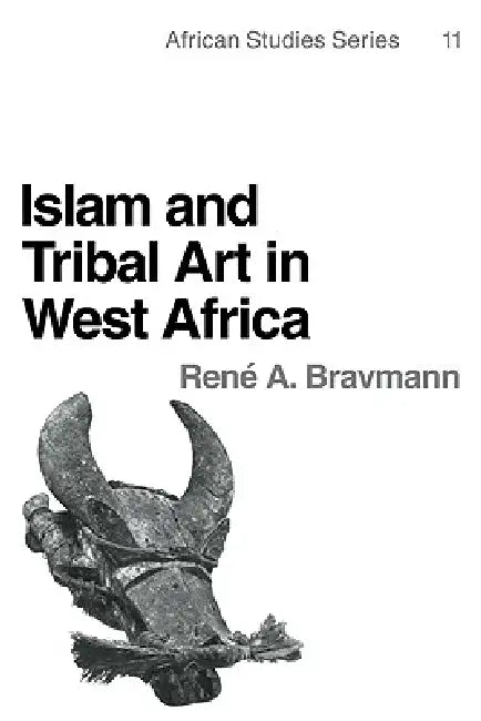 Islam and Tribal Art in West Africa by Rene A. Bravmann, Reni A. Bravmann, Bravmann Rene a.