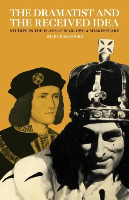 The Dramatist and the Received Idea by Wilbur Sanders, Jr. Sanders Thomas